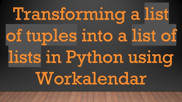 Transforming a list of tuples into a list of lists in Python using Workalendar