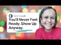 You'll Never Feel Ready. Show Up Anyway.