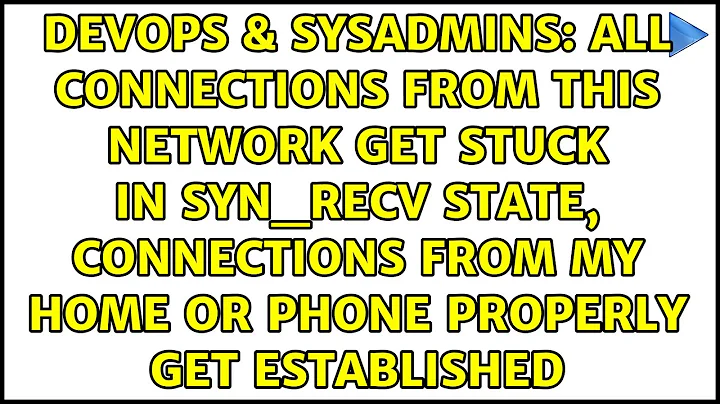 All connections from this network get stuck in SYN_RECV state, connections from my home