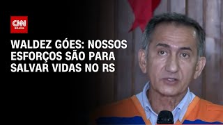 Waldez Góes: Nossos esforços são para salvar vidas no RS  | CNN 360º