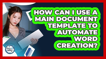 How Can I Use A Main Document Template To Automate Word Creation? - Docs and Sheets Pro