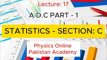 ADC - PART 1 | STATISTICS | SECTION: C | LECTURE: 17 | Physics Online Pakistan Academy