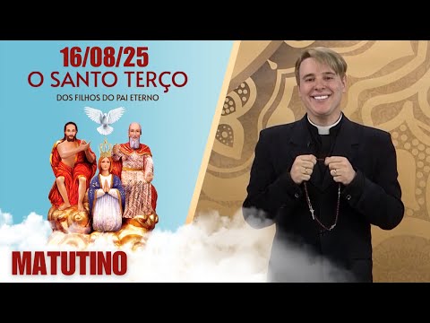 O Santo Terço dos Filhos do Pai Eterno - Matutino - 16/08/25