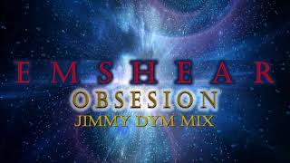 Emshear - Obsesion Jimmy Dym Mix