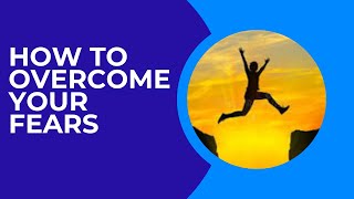 Overcoming Your Fears : The Courage to Rise Beyond