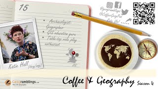 Coffee & Geography 4x15 Katie Hall (UK) GIS, archaeology, tabletop role play, and more