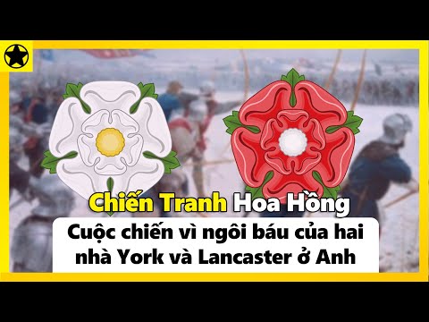 Chiến Tranh Hoa Hồng - Cuộc Chiến Vì Ngôi Báu Của Hai Nhà York và Lancaster Ở Anh