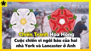 Chiến Tranh Hoa Hồng - Cuộc Chiến Vì Ngôi Báu Của Hai Nhà York và Lancaster Ở Anh