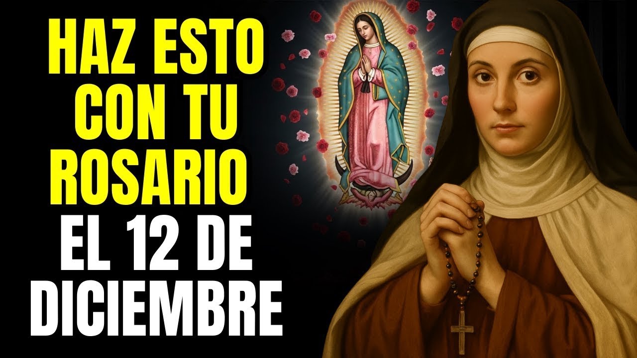 DÍA DE LA VIRGEN DE GUADALUPE  ELLA TE CONCEDERÁ GRACIAS — SÓLO EL DÍA 12 SANTA TERESA DE ÁVILA