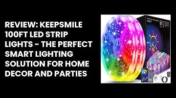 Review: Keepsmile 100ft LED Strip Lights - The Perfect Smart Lighting Solution for Home Decor and Pa