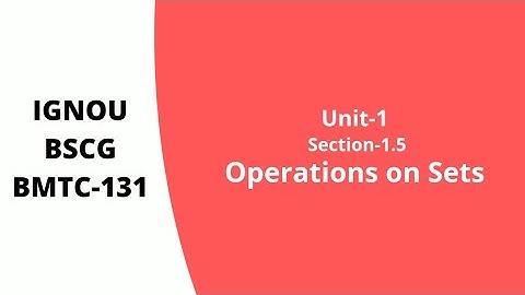 Operations on Sets | IGNOU BMTC-131 | L-1.1.5