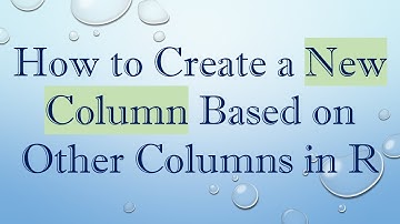 How to Create a New Column Based on Other Columns in R