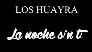 Video thumbnail of "Los Huayra - La noche sin ti (Con letra)"