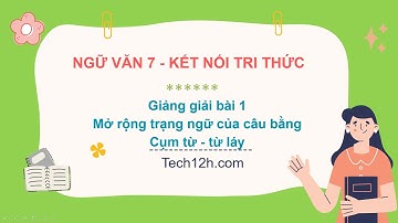 Giảng bài 1: Mở rộng trạng ngữ của câu bằng cụm từ - từ láy | Bài giảng ngữ văn 7 kết nối tri thức