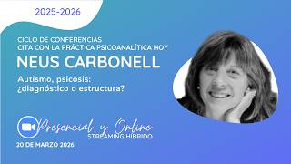 Autismo, psicosis: ¿diagnóstico o estructura?. Conferencia de Neus Carbonell