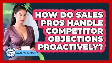 How Do Sales Pros Handle Competitor Objections Proactively? - Sales Pro Blueprint