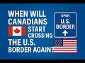 When Will Canadians Start Crossing The U S  Border Again