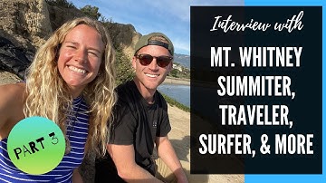 INTERVIEW with MT  WHITNEY SUMMITER, TRAVELER, SURFER & MORE -  PART 3