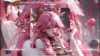 Sao Anh Chưa Về Nhà - Amee | Nguyễn Hoàng Remix | Nhạc Nền Hot Tik Tok 2023 |  NVB MUSIC