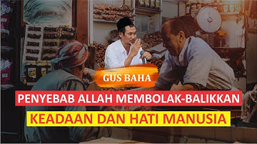 Gus Baha - Inilah Penyebab Allah Membolak-Balikkan Keadaan dan Hati Manusia