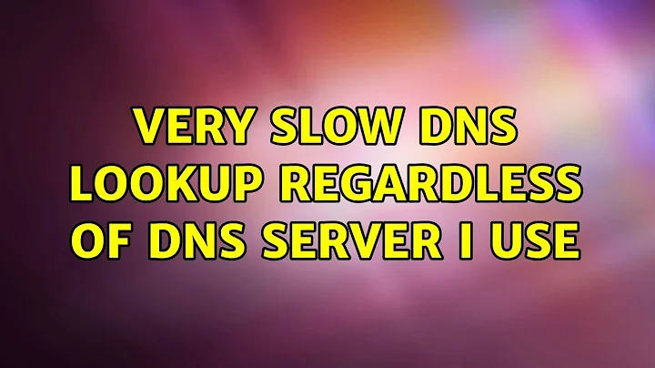 Very slow DNS lookup regardless of DNS server I use