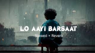 Lo Aayi Barsaat  ( Slowed + Reverb )