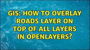GIS: How to overlay roads layer on top of all layers in OpenLayers?