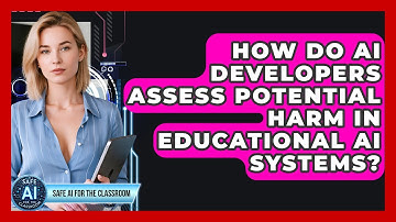 How Do AI Developers Assess Potential Harm In Educational AI Systems? - Safe AI for The Classroom