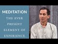 Meditation: 'I' is the Ever Present Element of Experience