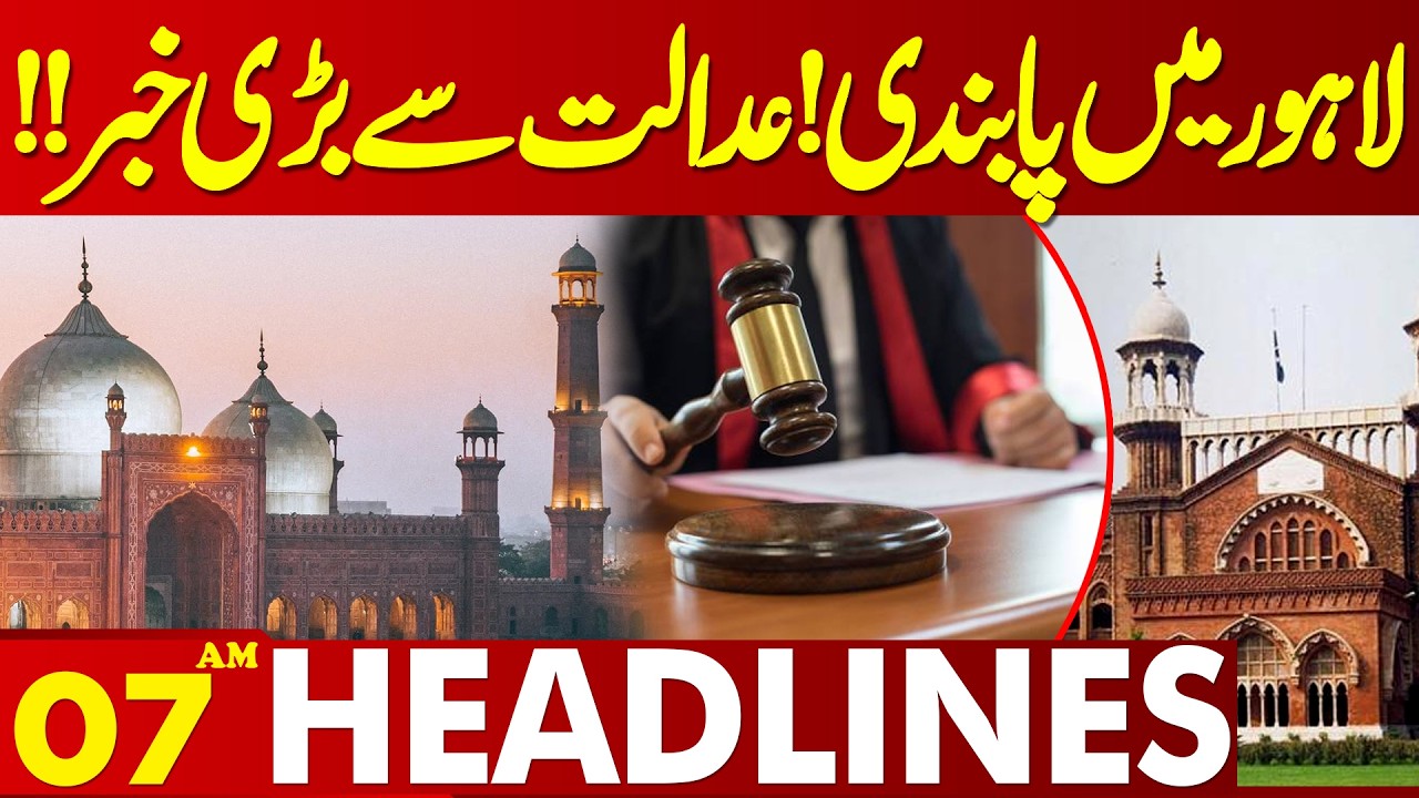 Big Ban Imposed In Lahore | Court Orders | 07 AM Headlines | Lahore News