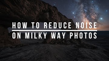 How to Reduce Noise on Milky Way Photos