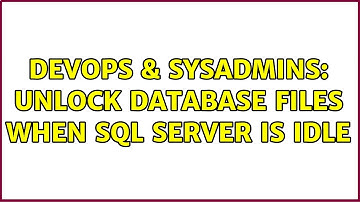 DevOps & SysAdmins: unlock database files when SQL server is idle (2 Solutions!!)