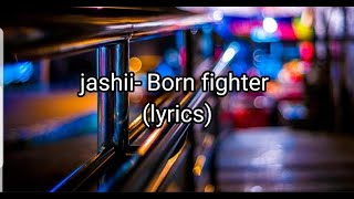 Jashii- born fighter (lyrics)