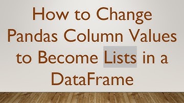 How to Change Pandas Column Values to Become Lists in a DataFrame