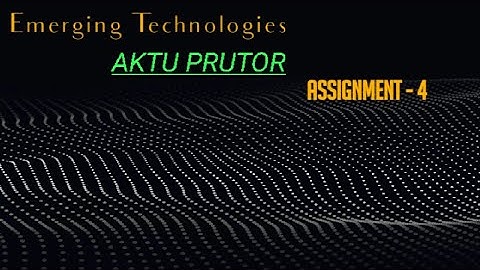 Emerging technologies For Engineering || AKTU PRUTOR || Assignment - 4