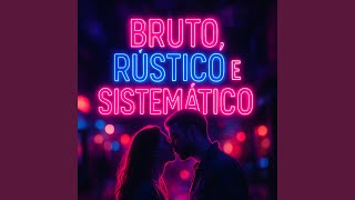Bruto, Rústico e Sistemático
