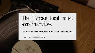 Interviews on the Terrace local music scene with Ezra Beaton, Percy Gavronsky and Adam Shaw