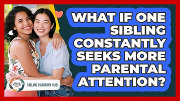What If One Sibling Constantly Seeks More Parental Attention? - Sibling Harmony Hub