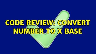 Code Review: Convert number to X base (2 Solutions!!)