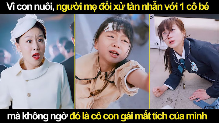 Vì con nuôi, người mẹ Đối Xử T.àn Nhẫn với 1 cô gái mà không ngờ đó là cô Con Gái M.ất Tích của mình