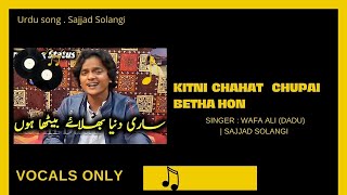 kitni chahat chupai betha ho| vocals only | without music| Full Song Wafa Ali (Dadu)|Sajjad Solangi