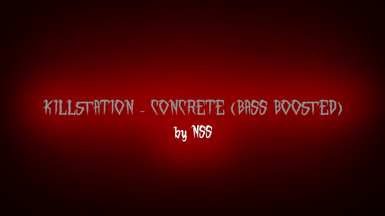 KILLSTATION - CONCRETE (BASS BOOSTED)