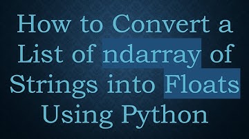 How to Convert a List of ndarray of Strings into Floats Using Python