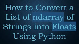 How to Convert a List of ndarray of Strings into Floats Using Python