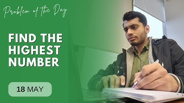POTD- 18/05/2024 | Find the Highest number | Problem of the Day | GeeksforGeeks