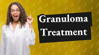 How do you shrink a granuloma?