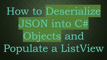 How to Deserialize JSON into C#  Objects and Populate a ListView