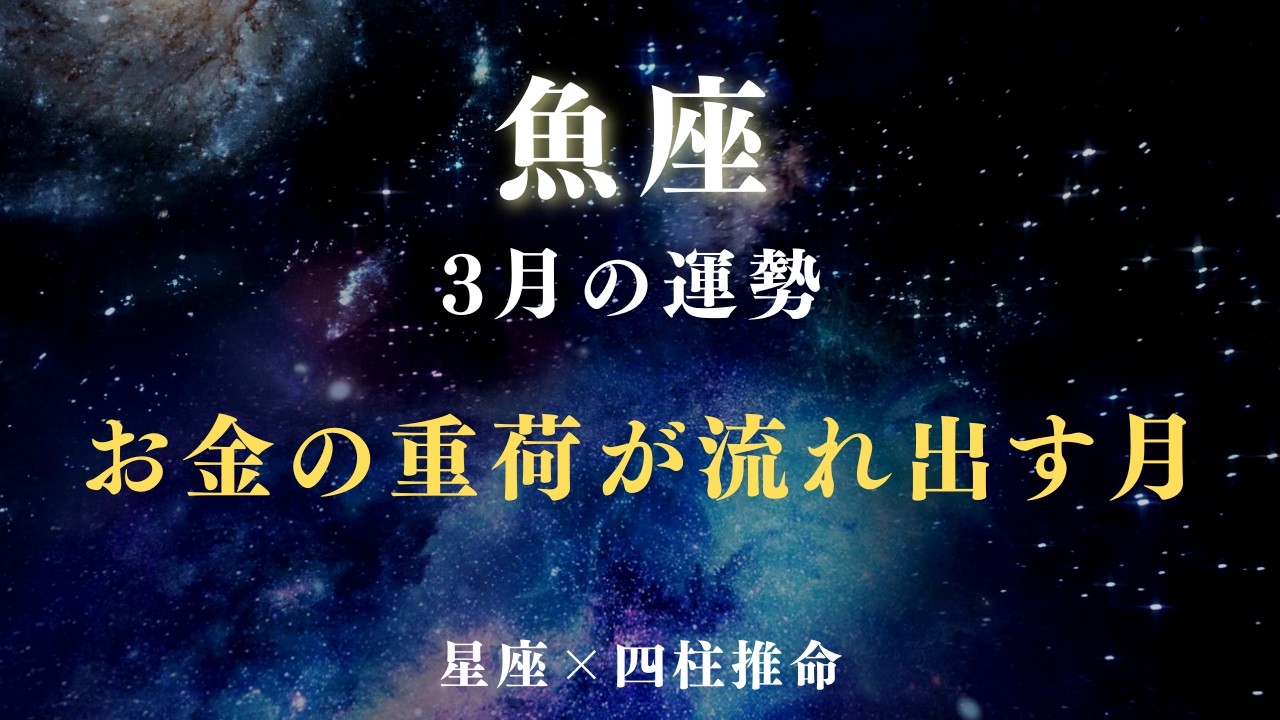【魚座】3月の金運｜お金の重荷が流れ出す月【星座×四柱推命】