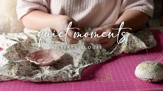 Quiet Moments 26 | Liberty Blouse - Beginner Sewing With Expensive Fabric!