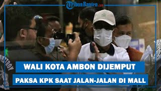 Sempat Ngaku Sakit Walikota Ambon dijemput Paksa Penyidik KPK saat Jalan-Jalan di Mall